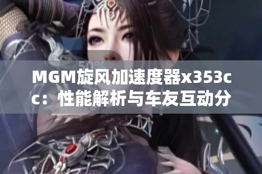 MGM旋风加速度器x353cc：性能解析与车友互动分享