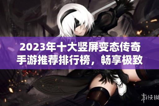 2023年十大竖屏变态传奇手游推荐排行榜，畅享极致游戏体验