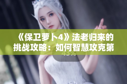 《保卫萝卜4》法老归来的挑战攻略：如何智慧攻克第39关金字塔