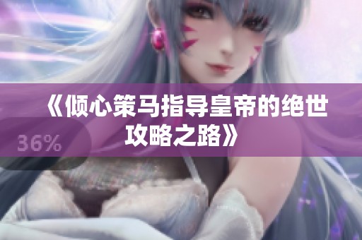 《倾心策马指导皇帝的绝世攻略之路》