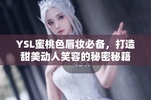 YSL蜜桃色唇妆必备，打造甜美动人笑容的秘密秘籍
