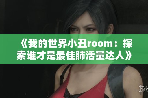 《我的世界小丑room：探索谁才是最佳肺活量达人》