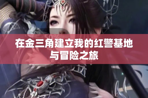 在金三角建立我的红警基地与冒险之旅