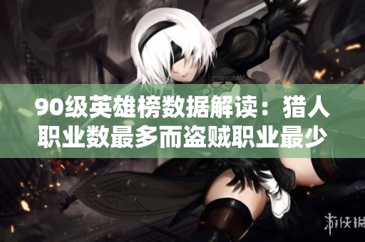 90级英雄榜数据解读：猎人职业数最多而盗贼职业最少