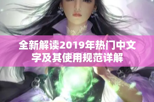 全新解读2019年热门中文字及其使用规范详解