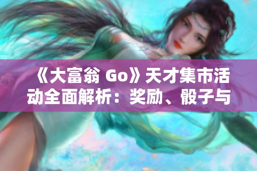 《大富翁 Go》天才集市活动全面解析：奖励、骰子与贴纸一网打尽