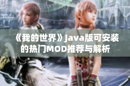《我的世界》Java版可安装的热门MOD推荐与解析