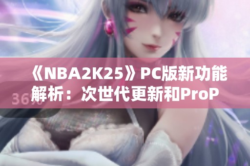 《NBA2K25》PC版新功能解析：次世代更新和ProPLAY值不值得投资吗