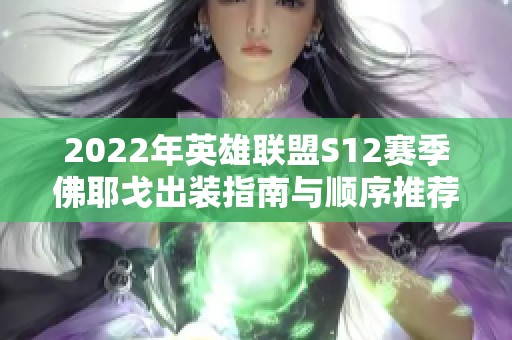 2022年英雄联盟S12赛季佛耶戈出装指南与顺序推荐