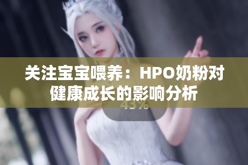 关注宝宝喂养：HPO奶粉对健康成长的影响分析