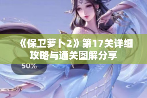 《保卫萝卜2》第17关详细攻略与通关图解分享