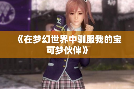 《在梦幻世界中驯服我的宝可梦伙伴》