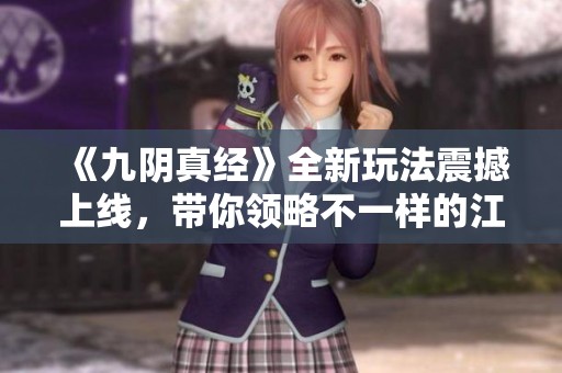 《九阴真经》全新玩法震撼上线，带你领略不一样的江湖体验