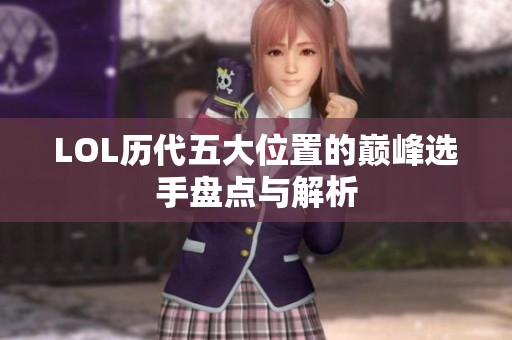 LOL历代五大位置的巅峰选手盘点与解析