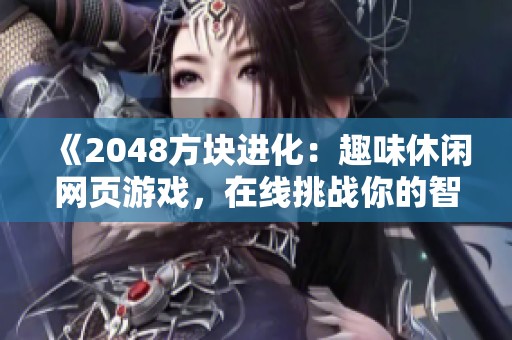 《2048方块进化：趣味休闲网页游戏，在线挑战你的智力极限》