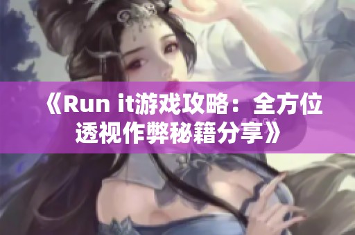 《Run it游戏攻略：全方位透视作弊秘籍分享》