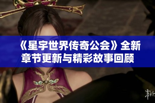 《星宇世界传奇公会》全新章节更新与精彩故事回顾