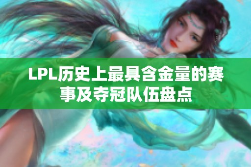 LPL历史上最具含金量的赛事及夺冠队伍盘点