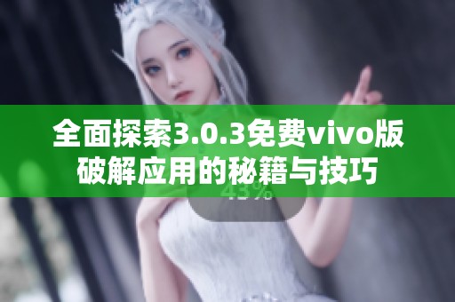 全面探索3.0.3免费vivo版破解应用的秘籍与技巧
