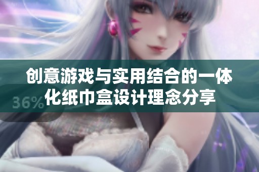 创意游戏与实用结合的一体化纸巾盒设计理念分享