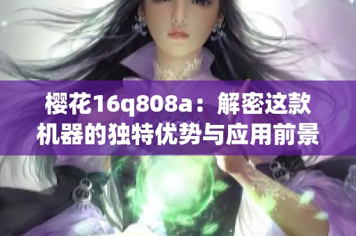 樱花16q808a：解密这款机器的独特优势与应用前景