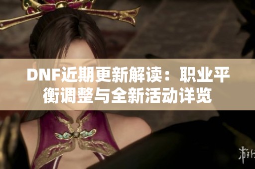 DNF近期更新解读：职业平衡调整与全新活动详览