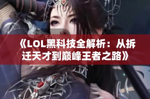 《LOL黑科技全解析：从拆迁天才到巅峰王者之路》
