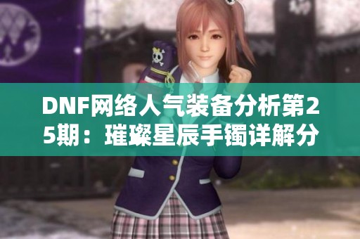 DNF网络人气装备分析第25期：璀璨星辰手镯详解分享