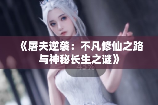 《屠夫逆袭：不凡修仙之路与神秘长生之谜》