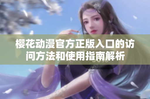 樱花动漫官方正版入口的访问方法和使用指南解析