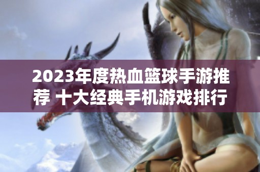 2023年度热血篮球手游推荐 十大经典手机游戏排行榜前瞻