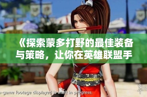 《探索蒙多打野的最佳装备与策略，让你在英雄联盟手游中无敌》
