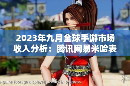 2023年九月全球手游市场收入分析：腾讯网易米哈表现突出