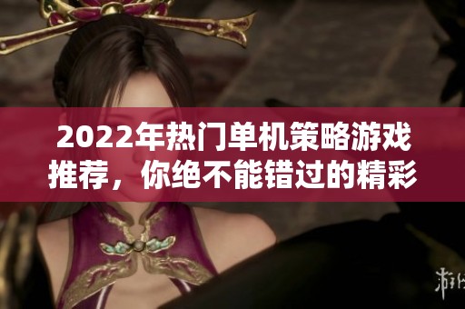 2022年热门单机策略游戏推荐，你绝不能错过的精彩选择