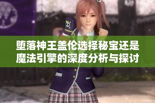 堕落神王盖伦选择秘宝还是魔法引擎的深度分析与探讨