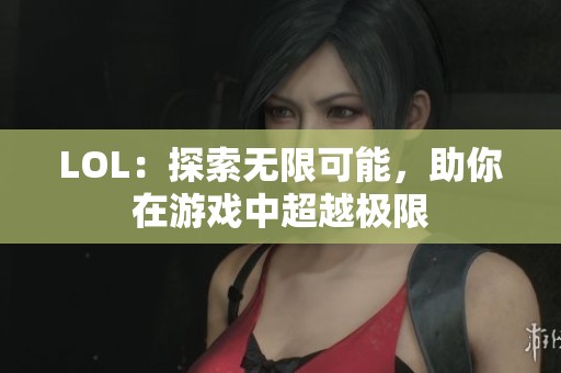 LOL：探索无限可能，助你在游戏中超越极限