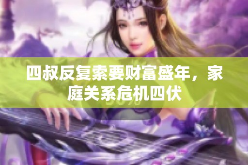 四叔反复索要财富盛年，家庭关系危机四伏