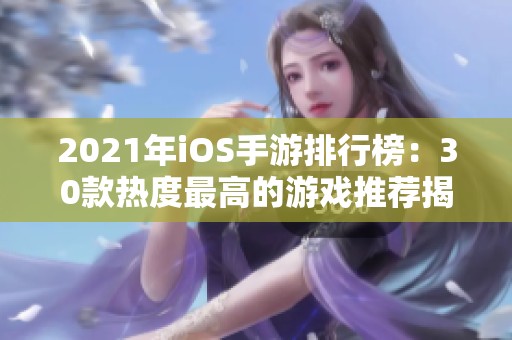2021年iOS手游排行榜：30款热度最高的游戏推荐揭晓