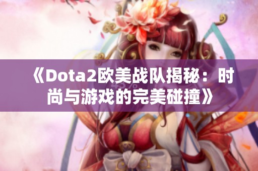 《Dota2欧美战队揭秘：时尚与游戏的完美碰撞》