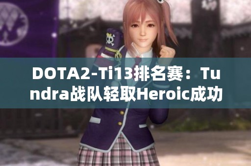 DOTA2-Ti13排名赛：Tundra战队轻取Heroic成功晋级胜者组