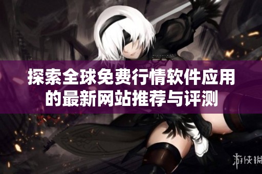 探索全球免费行情软件应用的最新网站推荐与评测
