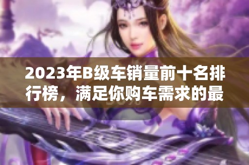 2023年B级车销量前十名排行榜，满足你购车需求的最佳选择