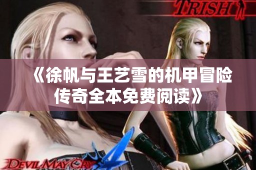 《徐帆与王艺雪的机甲冒险传奇全本免费阅读》 《徐帆与王艺雪的机甲冒险传奇全本免费阅读》