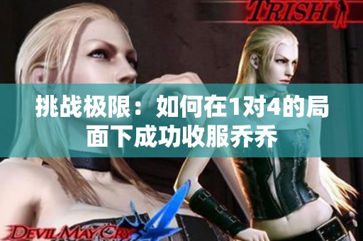 挑战极限：如何在1对4的局面下成功收服乔乔