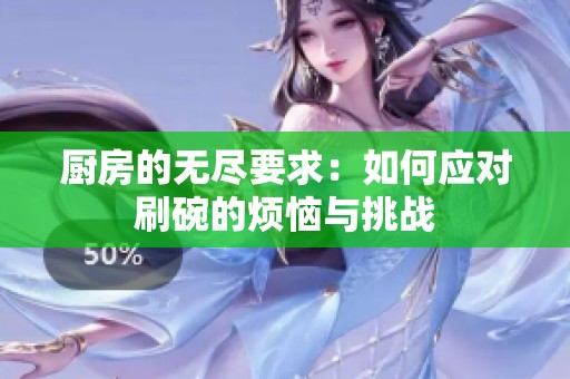 厨房的无尽要求：如何应对刷碗的烦恼与挑战