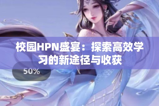 校园HPN盛宴：探索高效学习的新途径与收获