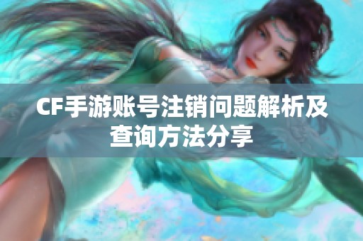 CF手游账号注销问题解析及查询方法分享