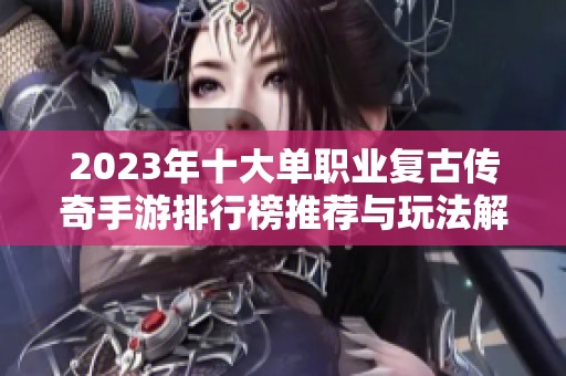 2023年十大单职业复古传奇手游排行榜推荐与玩法解析