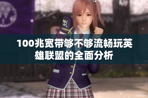 100兆宽带够不够流畅玩英雄联盟的全面分析