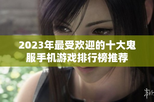 2023年最受欢迎的十大鬼服手机游戏排行榜推荐
